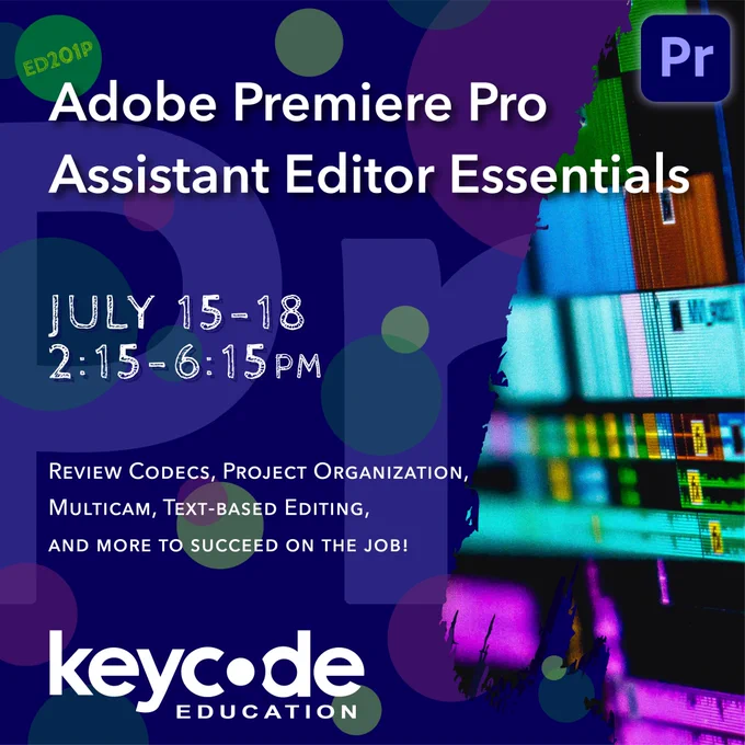 Image of an editing timeline and text that says “ED201P: Adobe Premiere Pro Assistant Editor Essentials. July 15-18, 2:15-6:15pm. Review Codecs, Project Organization, Multicam, Text-Based Editing, and more to succeed on the job!” Key Code Education logo. Adobe Premiere Pro logo.
