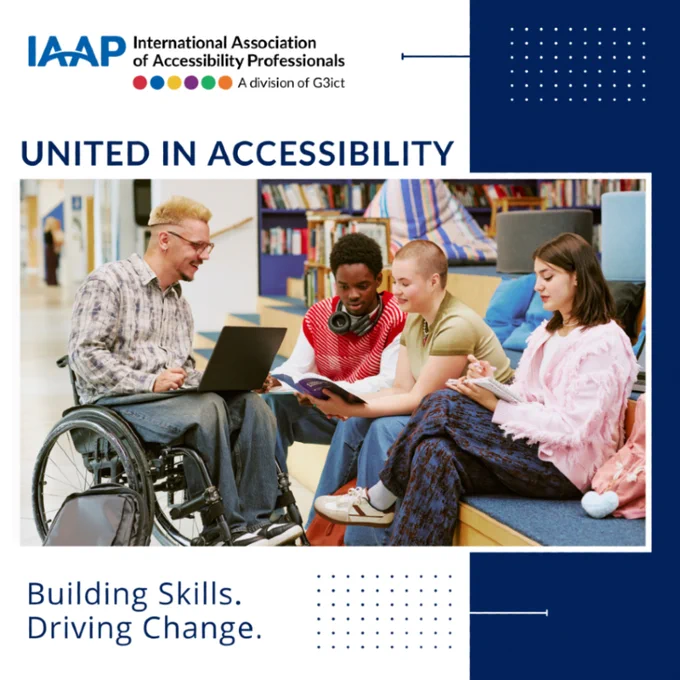 Four young adults sit together in a brightly lit library or learning space. One person, using a wheelchair, is working on a laptop, while the others engage with a book and a tablet. They appear focused and collaborative. The group reflects diversity in disability, race, and gender. Above them is the IAAP logo with the text: “United in Accessibility.” Below the image reads: “Building Skills. Driving Change.” The design includes bold, professional branding with a dark blue and white color scheme.
