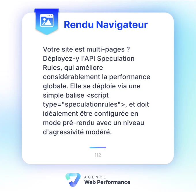 Votre site est multi-pages ? Déployez-y l'API Speculation Rules, qui améliore considérablement la performance globale. Elle se déploie via une simple balise <script type="speculationrules">, et doit idéalement être configurée en mode pré-rendu avec un niveau d'agressivité modéré.
