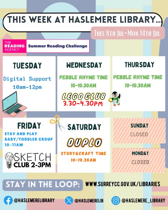 Colourful weekly events image for Haslemere Library, titled “This Week at Haslemere Library… Tues 8th Jul – Mon 14th Jun.” 

Each weekday is listed with events in bold:
Tuesday: Digital Support, 10am–12pm (with a laptop icon)
Wednesday: Pebble Rhyme Time, 10–10:30am; LEGO Club, 3:30–4:30pm
Thursday: Pebble Rhyme Time, 10–10:30am (with a penguin image)
Friday: Stay and Play Baby/Toddler Group, 10–11am (with scissors icon); Sketch Club, 2-3pm (with a light bulb image)
Saturday:  Duplo Story & Craft Time, 10:30–11am
Sunday and Monday are marked “Closed.”

At the bottom: “Stay in the loop” with website www.surreycc.gov.uk/libraries and social media handles:
Facebook @haslemereLibrary, X (Twitter) @haslemereLib, Instagram @haslemere_library. 

Background includes abstract pastel shapes.