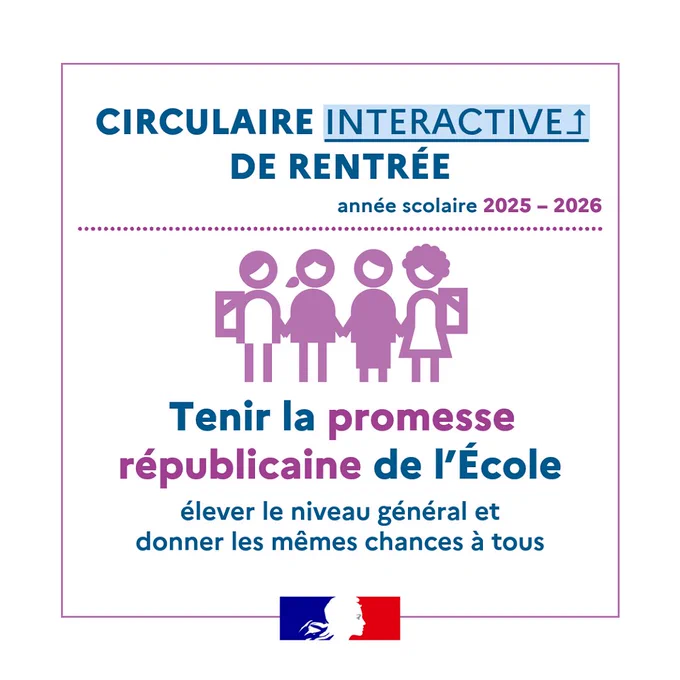 Circulaire interactive de rentrée pour l'année scolaire 2025-2026
Tenir la promesse républicaine de l’École : élever le niveau général et donner les mêmes chances à tous