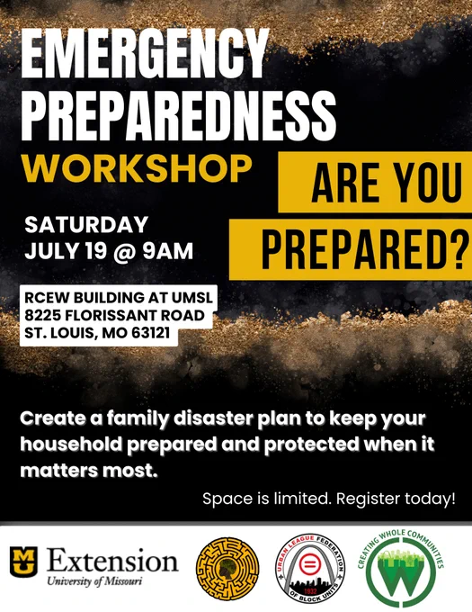 An announcement for the Emergency Preparedness Workshop on Saturday July 19 at 9 AM. Located at UMSL's RCEW Building, 8225 Florissant Road in St. Louis, the workshop helps you create a family disaster plan to protect your household in case of emergency.