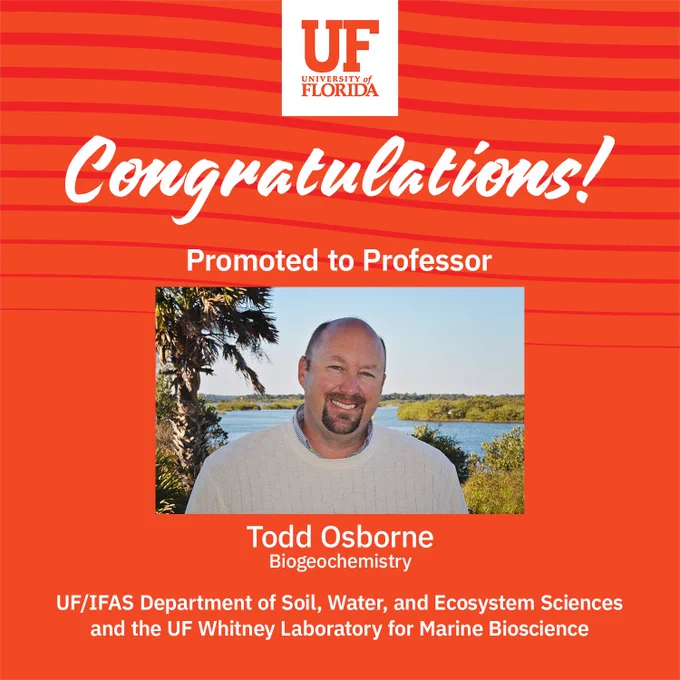 A graphic with the UNIVERSITY of FLORIDA logo at the top, center, with the text that says, "Congratulations! Promoted to Professor, Todd Osborne in the  UF IFAS Department of Soil, Water, and Ecosystem Sciences and the UF Whitney Laboratory for Marine Bioscience."