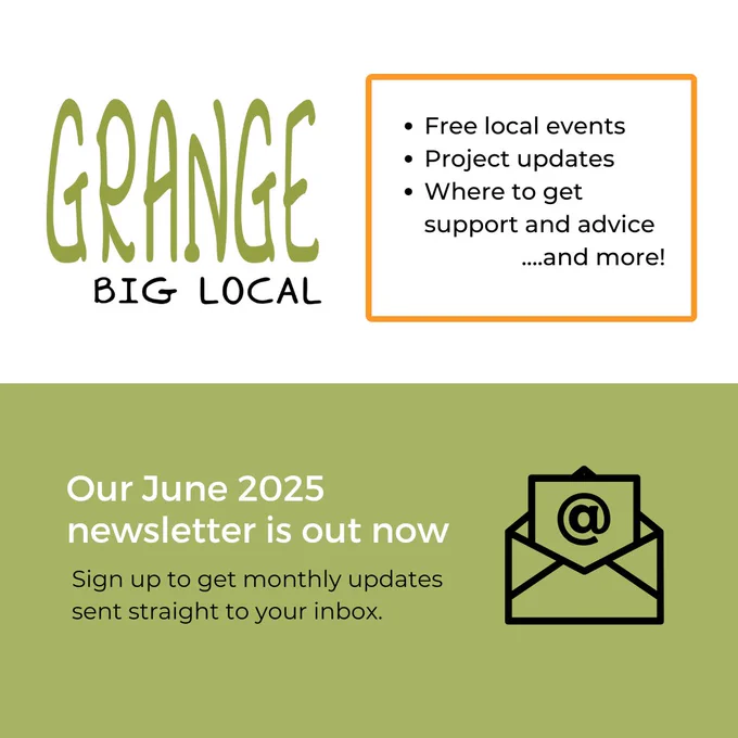 Grange Big Local. Our June 2025 newsletter is out now. Sign up to get monthly updates sent straight to your inbox. Free local events, project updates, where to get support and advice... and more!
