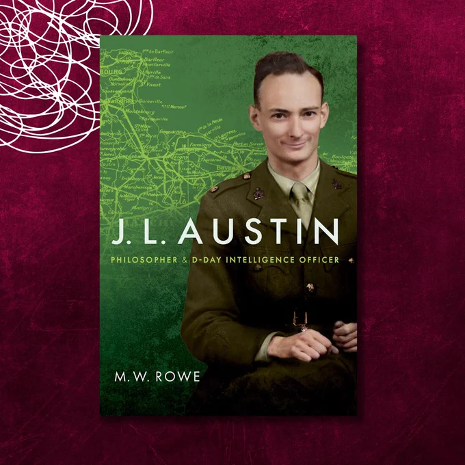 Cover of J. L. Austin: Philosopher and D-Day Intelligence Officer by M. W. Rowe. The design features a colorized photograph of J. L. Austin in military uniform, seated against a green background overlaid with a map of northern France. The title is in bold white and yellow text.
