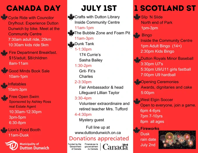  Canada Day in Dutton Dunwich, Tuesday July 1st at the Sons of Scotland Park, 1 Scotland Street Dutton ON. For a more detailed agenda check out our website for a more detailed agenda. We are still looking for volunteers to help with the day, and donations are always welcome.