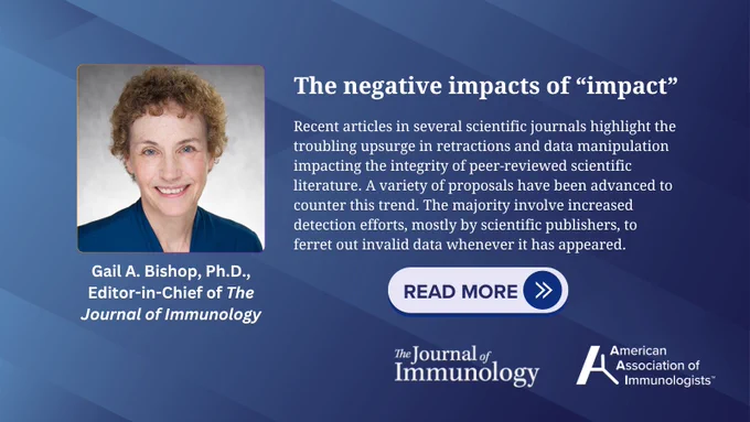 On the left is a headshot of Gail A. Bishop, Ph.D., Editor-in-Chief of The Journal of Immunology. On the right, the title reads "The negative impacts of 'impact'". Below it, a description states: "Recent articles in several scientific journals highlight the troubling upsurge in retractions and data manipulation impacting the integrity of peer-reviewed scientific literature. A variety of proposals have been advanced to counter this trend. The majority involve increased detection efforts, mostly by scientific publishers, to ferret out invalid data whenever it has appeared." A "READ MORE" button with a double arrow icon is present. At the bottom, the logos for "The Journal of Immunology" and "American Association of Immunologists" are displayed.