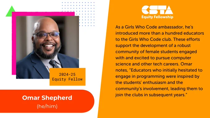 As a Girls Who Code ambassador, he’s introduced more than a hundred educators to the Girls Who Code club. These efforts support the development of a robust community of female students engaged with and excited to pursue computer science and other tech careers. Omar notes, “Educators who initially hesitated to engage in programming were inspired by the students' enthusiasm and the community's involvement, leading them to join the clubs in subsequent years.”