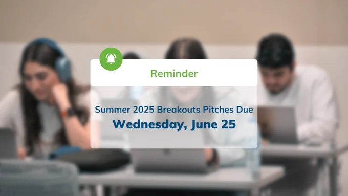 Blurred photo of two young people looking at computers. Box that says reminder: Summer 202 Breakouts Pitches Due Wednesday, June 25.