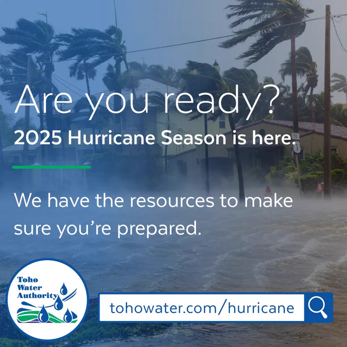 Shown is a graphic with trees blowing in the back ground and rising water as a hurricane rolls through the area. The words "Are you ready? 2025 Hurricane Season is here. We have the resources to make sure you're prepared." In addition a link to the Toho website, "tohowater.com/hurricane," is included in the graphic, A small magnifying glass is right of the link. The Toho logo is at the bottom at left. 