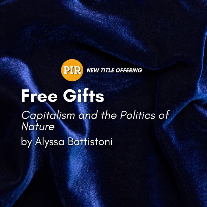 A promotional image featuring a deep blue velvet fabric background. Overlaid text reads: “PIR New Title Offering” followed by the book title Free Gifts and the subtitle Capitalism and the Politics of Nature by Alyssa Battistoni. The “PIR” logo appears in a circular orange badge to the left of the text.