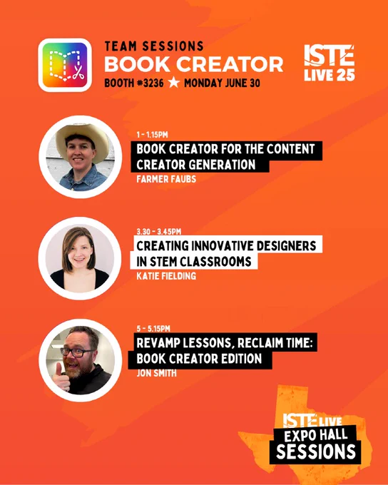 Booth #3236 on Monday, June 30. Includes three featured sessions:

1:00–1:15 PM — “Book Creator for the Content Creator Generation” with Farmer Faubs (portrait shown).

3:30–3:45 PM — “Creating Innovative Designers in STEM Classrooms” with Katie Fielding (portrait shown).

5:00–5:15 PM — “Revamp Lessons, Reclaim Time: Book Creator Edition” with Jon Smith (portrait shown).
The image includes the Book Creator and ISTE Live 25 logos.