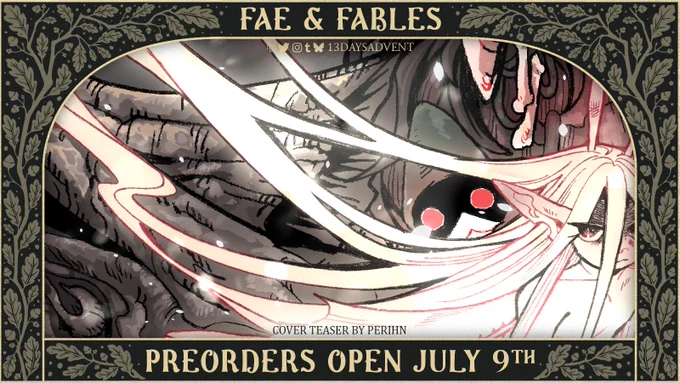 A spotlight image with a dark green background and whimsical, beige leaves growing along it. On top, "13 Days: Fae & Fables" is above the Carrd, Twitter, Instagram, Tumblr, and Bluesky logos with "13daysadvent" next to it. In the middle is a preview of the zine cover: a little fae peeking at the viewer. On the bottom of the teaser image, it says "cover teaser by Perihn" with "Preorders Open July 9th" below it.