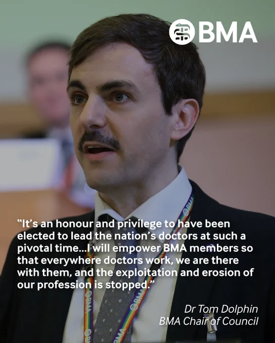 Dr Tom Dolphin, elected chair of council 2025-28. 
"It's an honour and a privilege to have been elected to lead the nation's doctors at such a pivotal time...I will empower BMA members so that everywhere doctors work, we are there with them, and the exploitation and erosion of our profession is stopped."