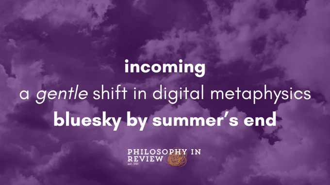 A soft, cloudy background in lavender tones. Centered text reads: “incoming / a gentle shift in digital metaphysics / bluesky by summer’s end.” Below, in smaller lettering, it says: “PHILOSOPHY IN REVIEW est. 1981.”