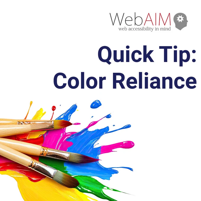 Quick Tip: Color Reliance, Logo: WebAIM, web accessibility in mind. Photo of paintbrushes and colorful paint splatters.
