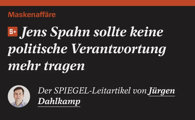 Der SPIEGEL-Leitartikel zur Maskenaffäre: Jens Spahn sollte keine politische Verantwortung
mehr tragen