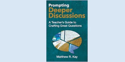 Cover of Prompting Deeper Discussions: A Teacher’s Guide to Crafting Great Questions by Matthew R. Kay