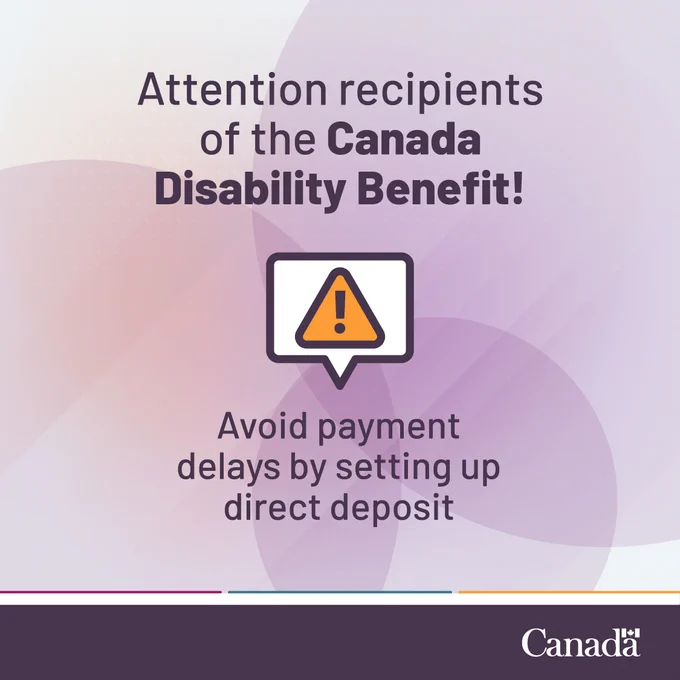Attention recipients of the Canada Disability Benefit! Avoid payment delays by setting up direct deposit.