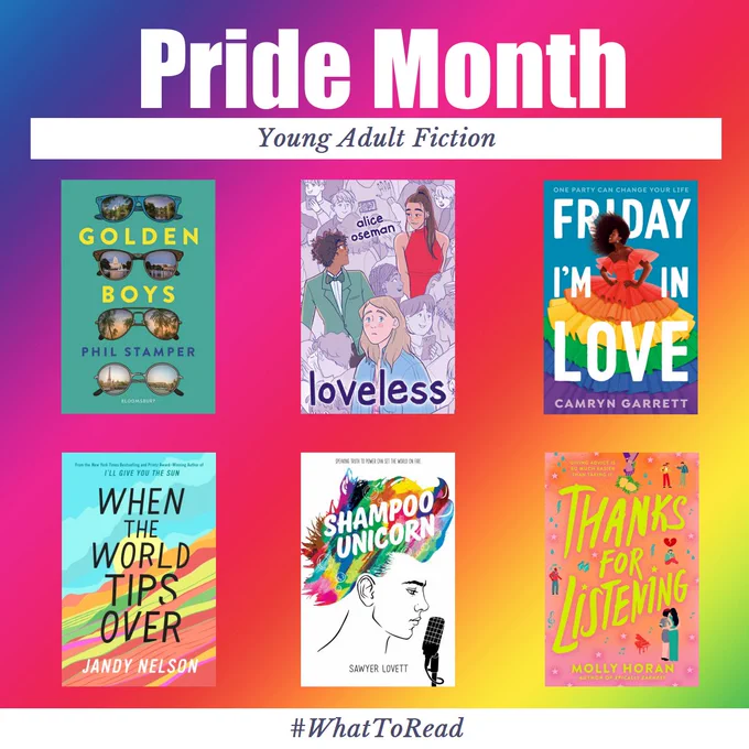 The rainbow colored image is titled "Pride Month, Young Adult Fiction" and has the covers of 6 books: "Golden Boys" by Phil Stamper, "Loveless" by Alice Oseman, "Friday I'm in Love" by Camryn Garrett, "When the World Tips Over" by Jandy Nelson, "Shampoo Unicorn" by Sawyer Lovett, and "Thanks for Listening" by Molly Horan. 