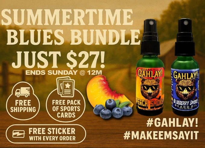 🔥 Last Call! Summertime Blues Bundle Ends at Midnight! 🔥

🍑 Peach Smoke   🫐 Blueberry Smoke Beard Oils
✅ FREE shipping
✅ FREE sports card pack
✅ FREE GAHLAY! sticker
✅ FREE sneak peek sample of our next product 👀

All for just $27 (save $11) — but only until midnight TONIGHT.

Don’t miss your chance to smell like a Southern summer while scoring beard care, sports cards, and exclusive GAHLAY! swag in one killer bundle.

🎯 Hit the link in bio to grab yours before it’s gone.