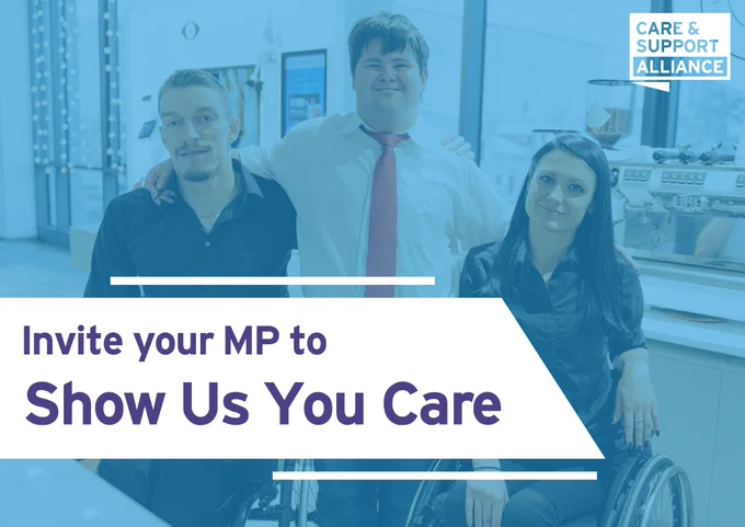 Background image of three working age disabled people in work clothes. They are smiling. Two are using wheelchairs. Text reads: Invite your MP to Show Us You Care.

