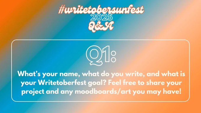 Q1:
What's your name, what do you write, and what is your Writetoberfest goal? Feel free to share your project and any moodboards/art you may have!