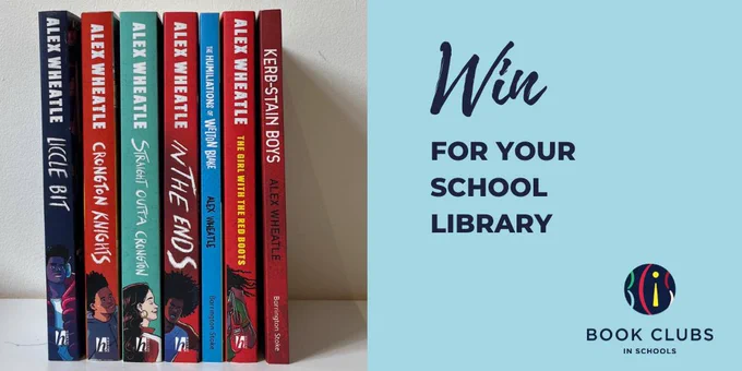 Photo of spines of Alex Wheatle books: Liccle Bit, Crongton Knights, Straight Outta Crongton, In The Ends, The Humiliations of Welton Blake, The Girl with the Red Boots and Kerb-Stain Boys. Text reads: Win for your school library Book Clubs in Schools logo  