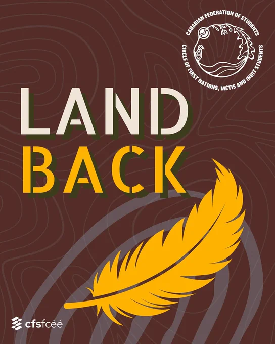 Graphic design featuring the words “LAND BACK” in bold, stylized letters—“LAND” in beige and “BACK” in yellow—over a dark brown background with topographic lines. A large yellow feather lies beneath the text. In the top right corner is the logo of the Circle of First Nations, Métis and Inuit Students, part of the Canadian Federation of Students (CFS). The CFS logo appears again in the bottom left corner.