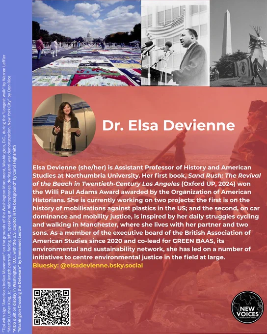 Elsa Devienne (she/her) is Assistant Professor of History and American Studies at Northumbria University. Her first book, Sand Rush: The Revival of the Beach in Twentieth-Century Los Angeles (Oxford UP, 2024) won the Willi Paul Adams Award awarded by the Organization of American Historians. She is currently working on two projects: the first is on the history of mobilisations against plastics in the US; and the second, on car dominance and mobility justice, is inspired by her daily struggles cycling and walking in Manchester, where she lives with her partner and two sons. As a member of the executive board of the British Association of American Studies since 2020 and co-lead for GREEN BAAS, its environmental and sustainability network, she has led on a number of initiatives to centre environmental justice in the field at large.
Bluesky: @elsadevienne.bsky.social