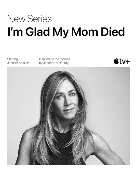 A smiling black and white image of Jennifer Aniston. At the top it reads, “New series I’m Glad My Mom Died.” Right above Jennifer Aniston is written, “Starring Jennifer Aniston” and “Inspired by the memoir by Jennette McCurdy.” Above the right corner of the image is the Apple TV  logo.
