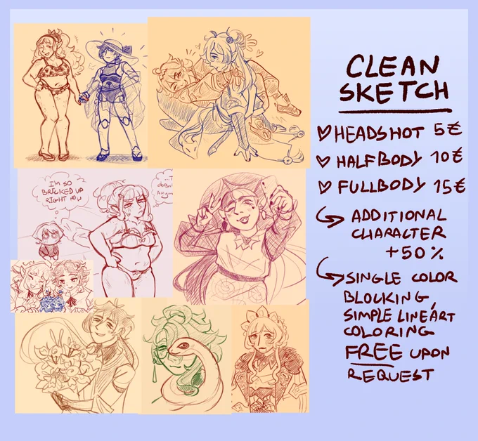 Clean sketch:
Headshot - 5 euro
Halfbody - 10 euro
Fullbody - 15 euro
Additional character - 50%
Single color blocking, simple lineart coloring - free upon request