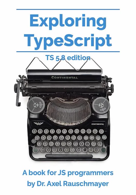 Cover of the book “Exploring TypeScript – TS 5.8 edition. A book for JS programmers” by Axel Rauschmayer. It shows black-and-white photo of a typewriter.