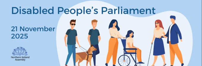 Graphic for the Disabled People’s Parliament at the NI Assembly on 21st Nov 2025. It featured illustrations of people with a guide dog, in a wheelchair and being assisted by a carer.