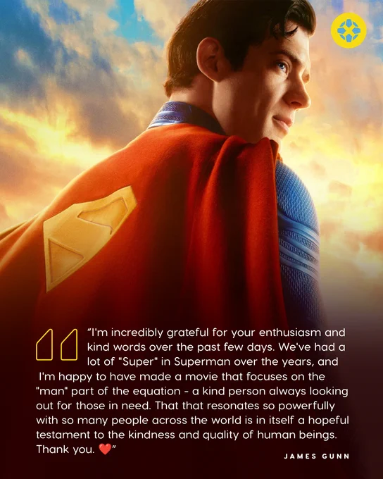 I'm incredibly grateful for your enthusiasm and kind words over the past few days. We've had a lot of "Super" in Superman over the years, and I'm happy to have made a movie that focuses on the "man" part of the equation - a kind person always looking out for those in need. That that resonates so powerfully with so many people across the world is in itself a hopeful testament to the kindness and quality of human beings. Thank you. ❤️