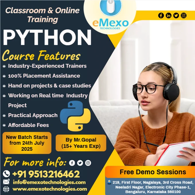 📢Attention Future Python Developers!
🚀Python Training in Bangalore – Master Python Programming from Basics to Advanced with eMexo Technologies!
🎉🔥Limited-Time Offer: Get 30% OFF on our Python Certification Course – Available in Online & Offline Batches!
Want to launch your career in programming, data science, web development, or automation? Join eMexo Technologies, the Best Python Training Institute in Bangalore, and learn Python the right way – with hands-on projects, expert mentorship, and job-ready skills.
✅Why Choose Python Training in Bangalore at eMexo Technologies?
 🔹Comprehensive Curriculum – Learn Core Python, OOPs, Data Structures, File Handling, Modules, Libraries (NumPy, Pandas, Matplotlib), Web Development (Django/Flask), Automation & more
 🔹Hands-On Projects – Build real-world apps like web apps, automation scripts, data analysis projects, and more
 🔹Expert Trainers – Learn from certified instructors with 10  years of industry expert.