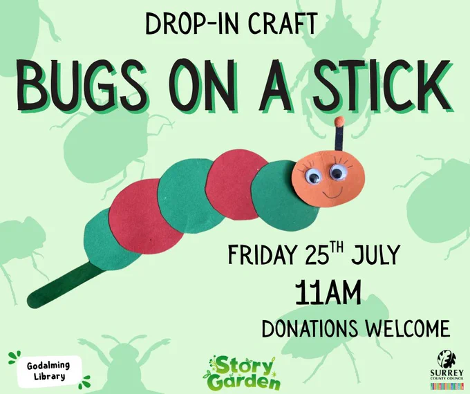 A photo of a children's caterpillar craft on a green background. 'Drop-In Craft: Bugs On a Stick. Friday 25th July 11am, donations welcome.' 

The logos for Godalming Library, the Summer Reading Challenge 2025: Story Garden, and Surrey County Council are in the corners of the image. 