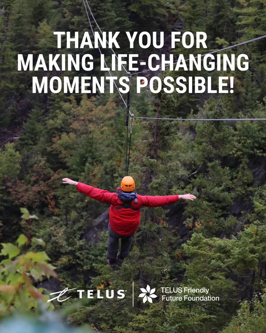 An image of someone zip lining away from the camera with their arms spread wide. The background is filled with green trees. The copy says "Thank you for making life-changing moments possible" and has the TELUS and TELUS Friendly Future Foundation logos on the bottom. 