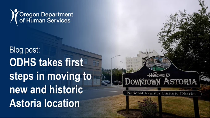 ODHS logo; Blog post: ODHS takes first steps in moving to new and historic Astoria location; photo of the Welcome to Downtown Astoria sign