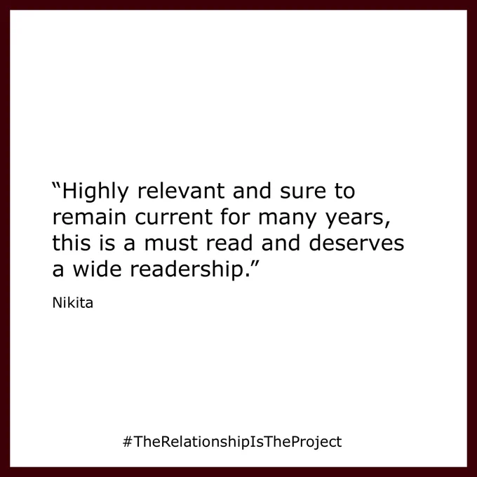 "Highly relevant and sure to remain current for many years, this is a must read and deserves a wide readership."
Nikita
#TheRelationshipIsTheProject