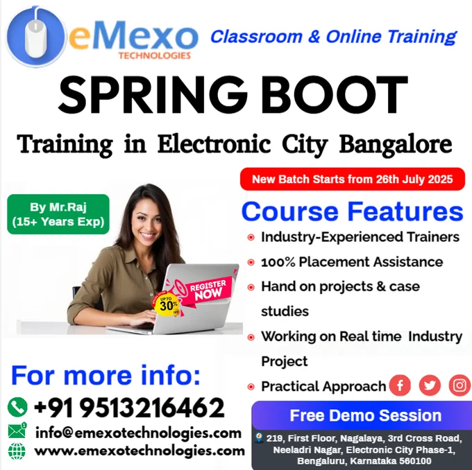 📢Attention Future Java & Spring Boot Developers! @everyone @highlight @followers
🚀Spring Boot Training in Electronic City Bangalore – Learn Spring Framework & Spring Boot from Basics to Advanced at eMexo Technologies!
🎉🔥Limited-Time Offer: Get 30% OFF on our Spring Boot Certification Course in Electronic City Bangalore – Available in Online & Offline Batches!
Want to build a high-demand career in Java Development, API Integration, or Microservices Architecture? Join eMexo Technologies, the Best Spring Boot Training Institute in Electronic City Bangalore, and gain real-time hands-on experience with expert-led training and career-focused learning.
✅Why Choose Our Spring Boot Course in Electronic City Bangalore?
 🔹Comprehensive Curriculum – Master Core Java, Spring Core, Spring MVC, Spring Boot, Spring Data JPA, Spring Security, REST APIs, Microservices, Hibernate, and more
 🔹Real-Time Projects – Build production-ready applications with RESTful APIs, Microservices architecture..