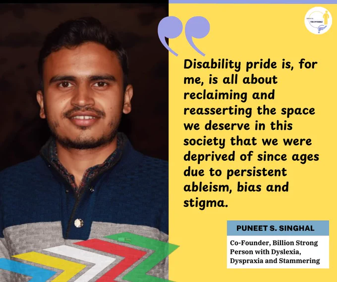 A yellow-and-black quote poster from the “Disability Pride in Progress” campaign by Believe in the Invisible. The left side features a picture of Puneet in short trimmed hair wearing a dark blue sweater with a grey and patterned collar. The Disability Pride flag in zigzag form is overlaid in the bottom-left corner. On the right, there is a yellow textbox with a quote in black text: Disability pride is, for me, is all about reclaiming and reasserting the space we deserve in this society that we were deprived of since ages due to persistent ableism, bias and stigma.
