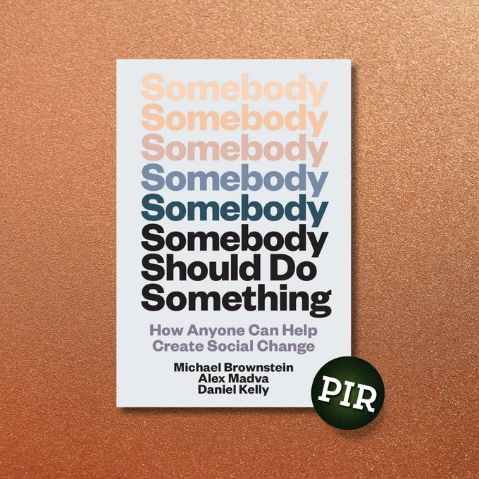 Book cover for Somebody Should Do Something: How Anyone Can Help Create Social Change by Michael Brownstein, Alex Madva, and Daniel Kelly. The background is a glittery copper tone. The book title repeats the word "Somebody" in a gradient from peach to navy, culminating in the full phrase “Somebody Should Do Something” in bold black. Subtitle and author names appear below in smaller text. A dark green circular sticker with white "PIR" letters is placed in the bottom right corner.