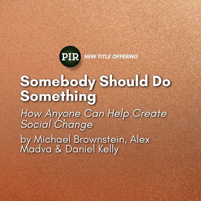 Promotional graphic for the book Somebody Should Do Something: How Anyone Can Help Create Social Change by Michael Brownstein, Alex Madva, and Daniel Kelly. Set against a copper glitter background, the "PIR" logo is shown above the text “NEW TITLE OFFERING.” The book title is prominently displayed in bold white font, with the subtitle and author names in italicized and regular white text below.