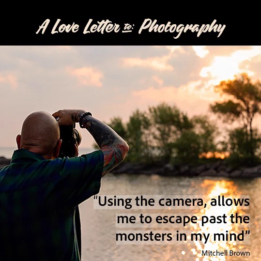 Square photo depicting a man taking a photo by the water at sunrise.  A quote by Mitchell Brown reads, "using the camera allows me to escape past the monsters in my mind".  A banner at the top reads "A Love Letter to Photography"