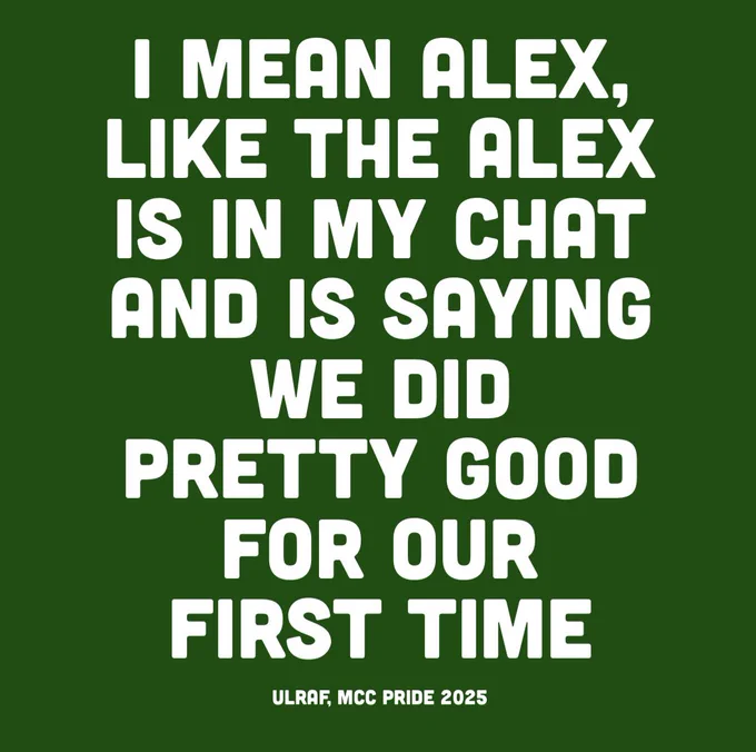 “I mean Alex, like the Alex, is in my chat and is saying we did pretty good for our first time.” - Ulraf, MCC Pride 2025