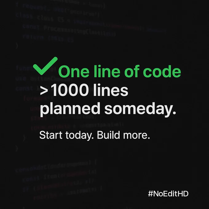 "One line of code > 1000 lines planned someday. Start today. Build more. #NoEditHD" written on a dark background with a faint code editor in the background.