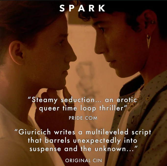 Picture of two people staring at each other longingly with white text that says "SPARK" "Steamy Seduction... an erotic queer time loop thriller" Pride.com and "Giuricich writes a multileveled script that barrels unexpectedly into suspense and the unknown..." - Original Cin