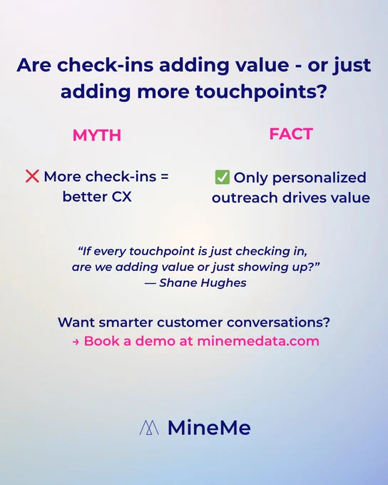 Are you adding value — or just checking in?

🚩 More touchpoints ≠ better CX
🧠 Smart CS teams engage with purpose, not noise.

At MineMe, our AI tells you:
✅ When to reach out
✅ What matters
✅ What drives revenue

📉 No more busywork. Just impact.
🔗 Book a demo → minemedata.com 