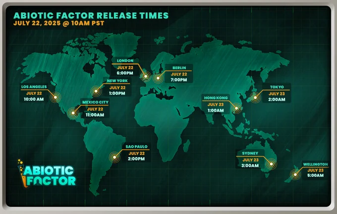 Abiotic Factor Release Times

Los Angeles: July 22nd, 10:00 AM
Mexico City: July 22nd, 11:00 AM
New York: July 22nd, 1:00 PM
Sao Paulo: July 22nd, 2:00 PM
London, July 22nd, 6:00 PM
Berlin: July 22nd, 7:00 PM
Hong Kong: July 23rd, 1:00 AM
Tokyo: July 23rd, 2:00 AM
Sydney: July 23rd, 3:00 AM
Wellington: July 23rd, 5:00 AM